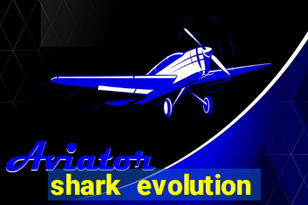 shark evolution dinheiro infinito